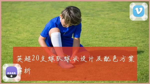 英超20支球队球衣设计及配色方案解析