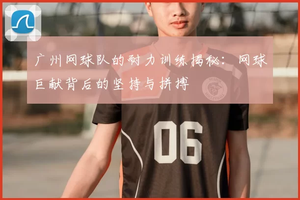 广州网球队的耐力训练揭秘:网球巨献背后的坚持与拼搏
