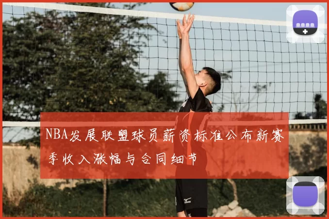 NBA发展联盟球员薪资标准公布新赛季收入涨幅与合同细节