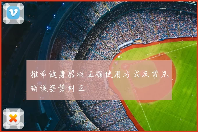 推举健身器材正确使用方式及常见错误姿势纠正