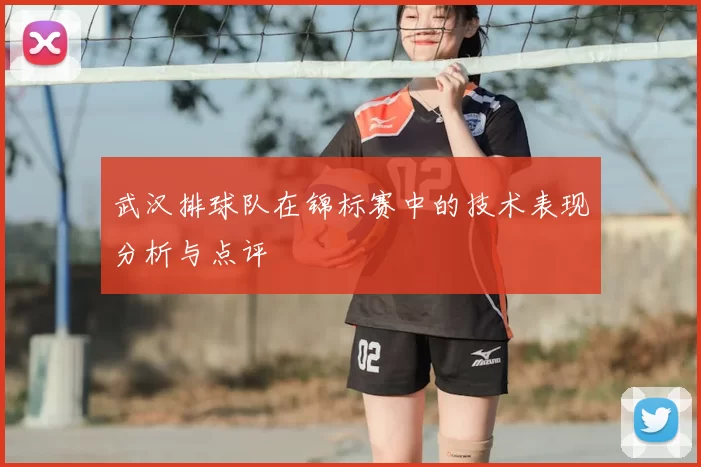 武汉排球队在锦标赛中的技术表现分析与点评