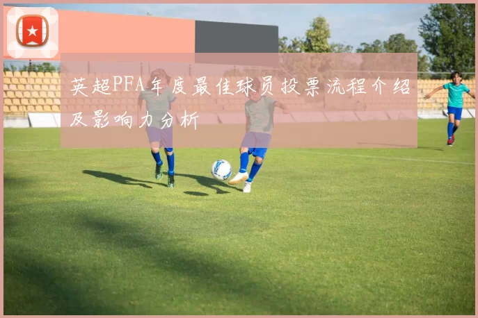 英超PFA年度最佳球员投票流程介绍及影响力分析