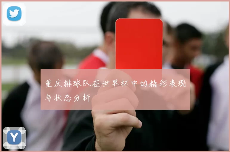 重庆排球队在世界杯中的精彩表现与状态分析