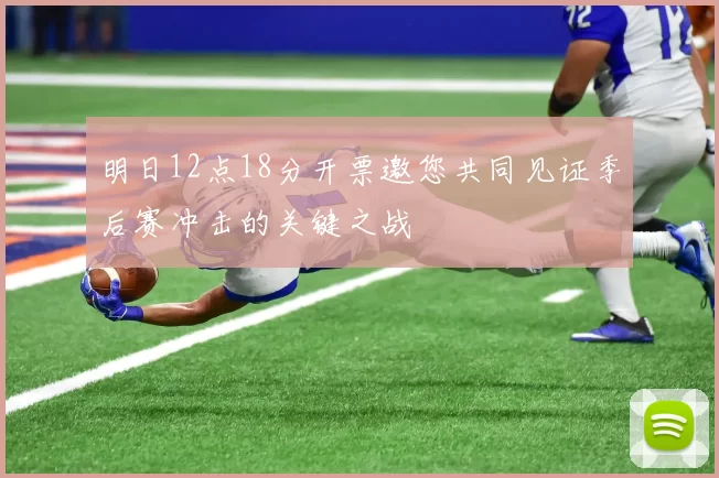 明日12点18分开票邀您共同见证季后赛冲击的关键之战