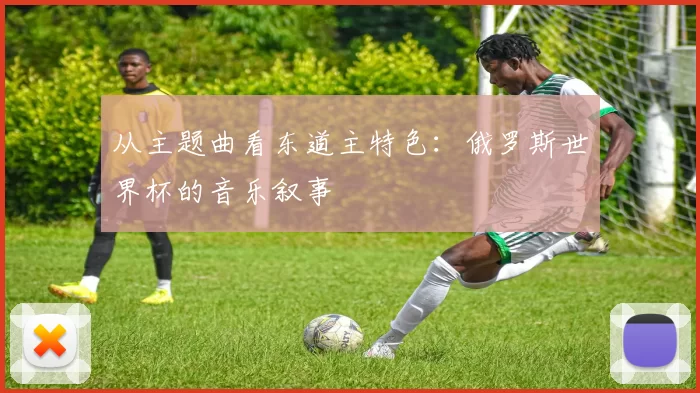 从主题曲看东道主特色:俄罗斯世界杯的音乐叙事