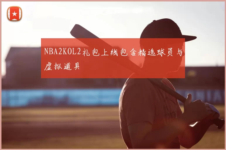 NBA2KOL2礼包上线包含精选球员与虚拟道具