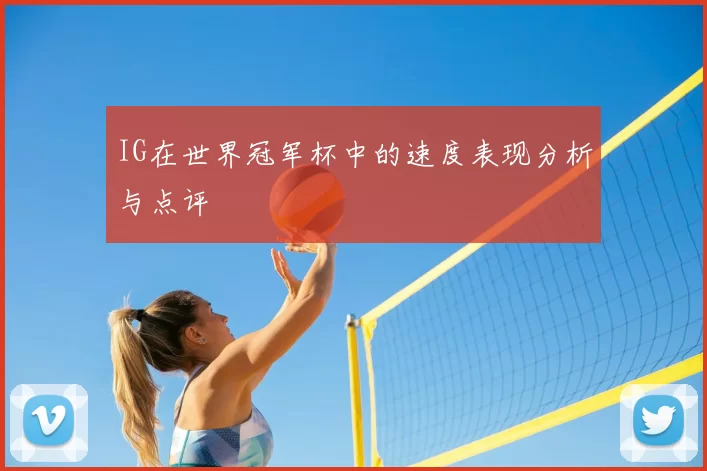 IG在世界冠军杯中的速度表现分析与点评