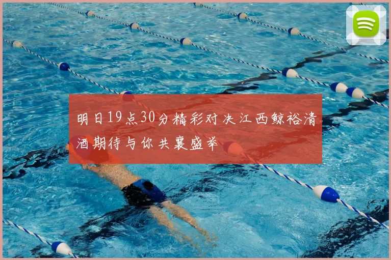 明日19点30分精彩对决江西鲸裕清酒期待与你共襄盛举