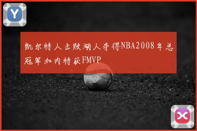 凯尔特人击败湖人夺得NBA2008年总冠军加内特获FMVP