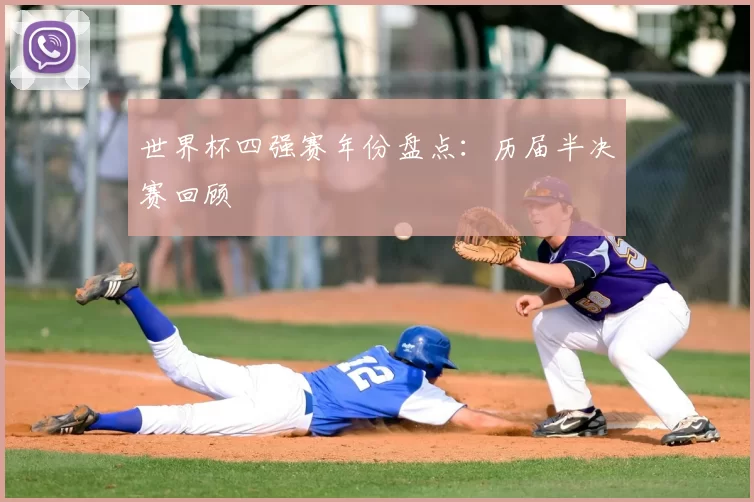 世界杯四强赛年份盘点:历届半决赛回顾