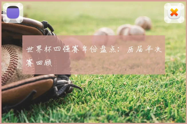 世界杯四强赛年份盘点：历届半决赛回顾