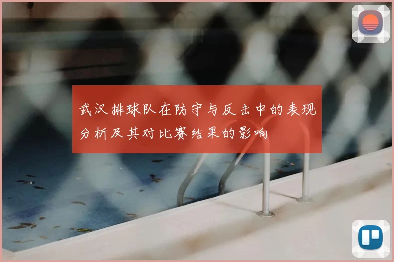 武汉排球队在防守与反击中的表现分析及其对比赛结果的影响