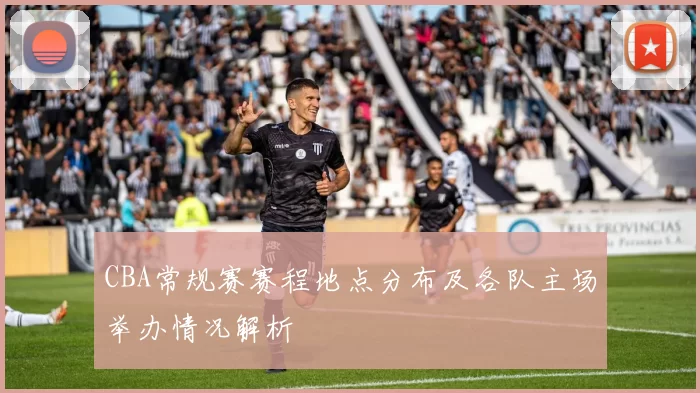 CBA常规赛赛程地点分布及各队主场举办情况解析