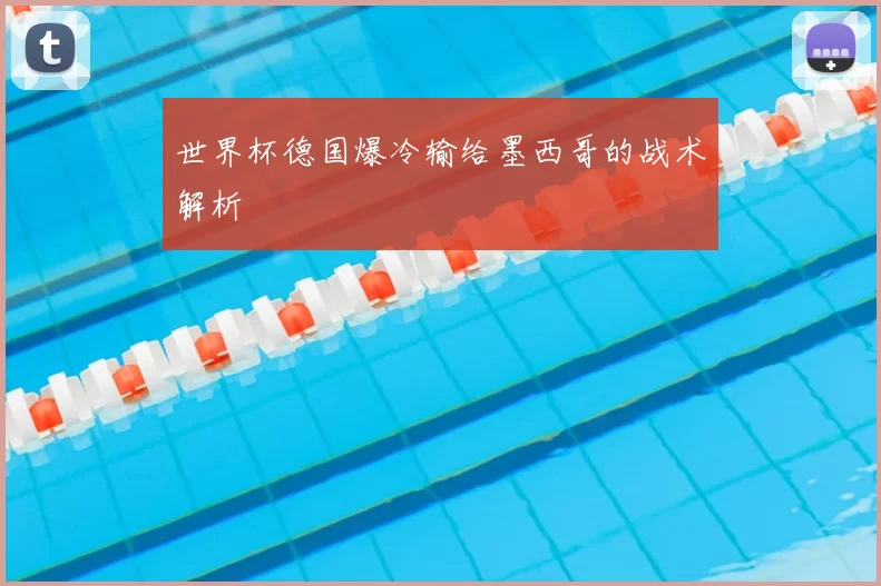 世界杯德国爆冷输给墨西哥的战术解析