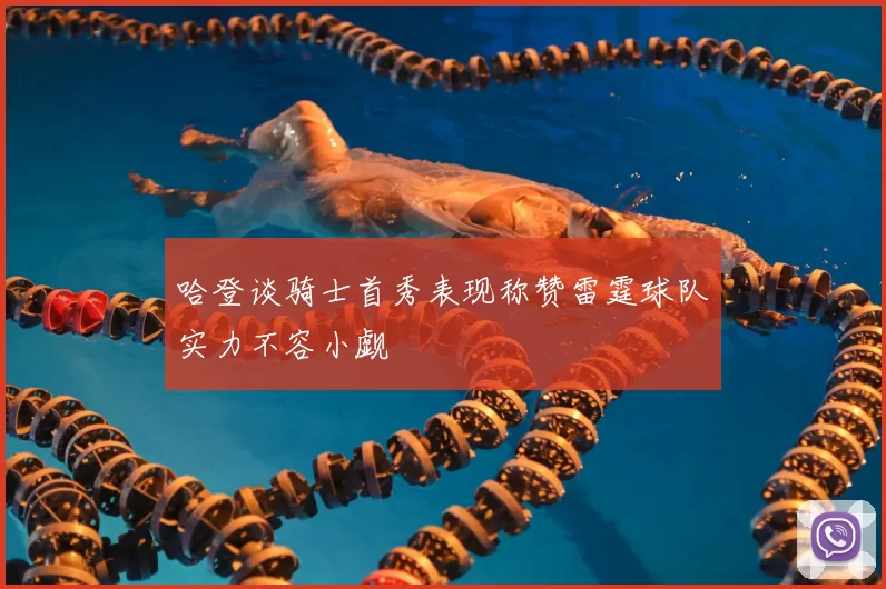 哈登谈骑士首秀表现称赞雷霆球队实力不容小觑