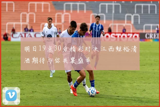明日19点30分精彩对决江西鲸裕清酒期待与你共襄盛举