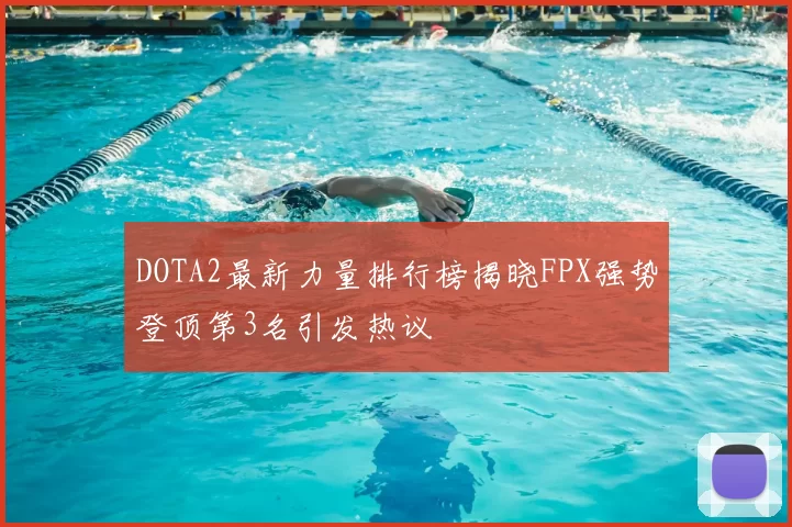 DOTA2最新力量排行榜揭晓FPX强势登顶第3名引发热议